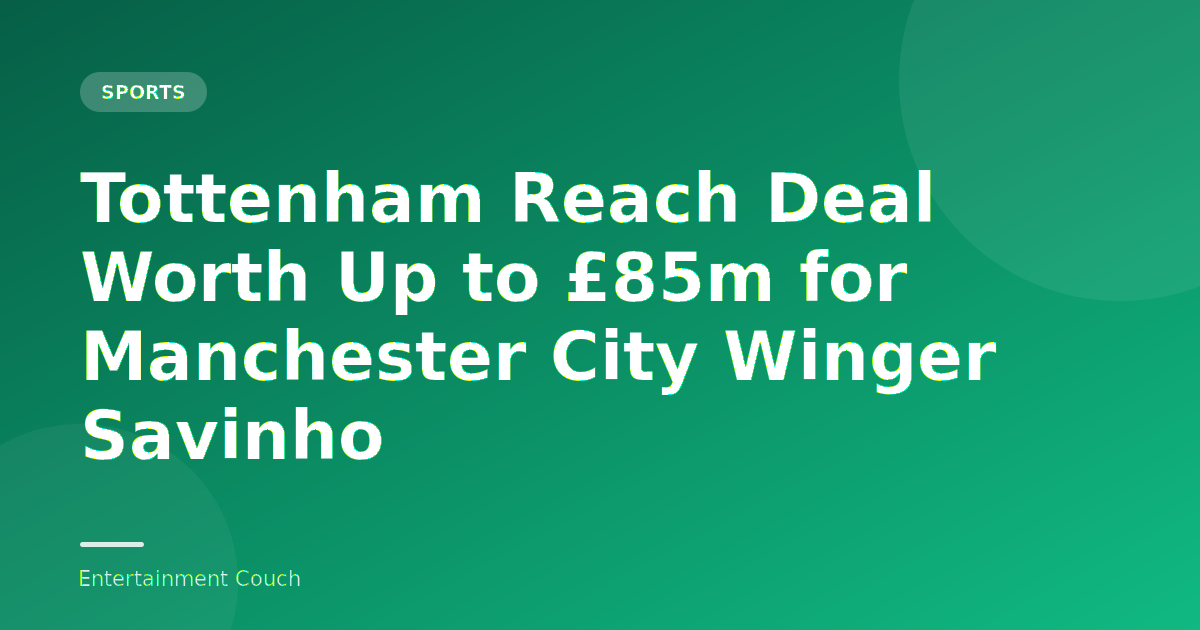 Tottenham Reach Deal Worth Up to £85m for Manchester City Winger Savinho — Sports